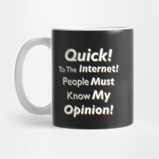 Quick! To The Internet! People Must Know My Opinion! Mug